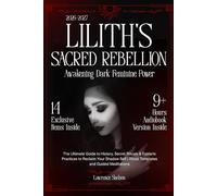 Lilith's Sacred Rebellion - Awakening Dark Feminine Power: The Ultimate Guide to History, Secret Rituals & Esoteric Practices to Reclaim Your Shadow Self | Ritual Templates and Guided Meditations