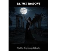 Lilith'S Shadows: A Goddess Of Darkness And Liberation