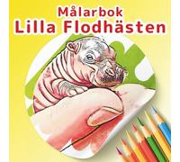 Lilla Flodhästen Målarbok: Ett Äventyr med Dvärgflodhästen: 50 Förtjusande och Fantasifulla Scener för Stresslindring och Avkoppling. En Söt Målarbok ... Dagbokssidor. (Målarboksserie: Små Vänner)