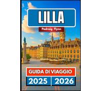 LILLA GUIDA DI VIAGGIO 2025 2026: Un compagno completo per esplorare il cibo, la storia, Mescolare tradizione e festival nel nord della Francia