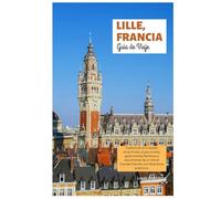 Lille, Francia Guía de Viaje: Explora las principales atracciones, joyas ocultas, gastronomía flamenca y excursiones de un día en Flandes francés con itinerarios prácticos.