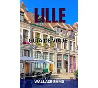 LILLE GUÍA DE VIAJE: Explora Lille como un local: lugares de interés, joyas ocultas, gastronomía, itinerarios y consejos para un viaje inolvidable