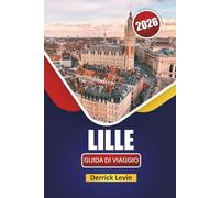 LILLE GUIDA DI VIAGGIO 2026: Scopri gemme nascoste, monumenti storici, cucina locale ed esperienze culturali nel Nord della Francia