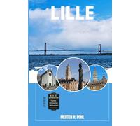 LILLE REISEFÜHRER: Entdecken Sie Lilles verborgene Schätze, Outdoor-Ausflüge, lokale Geheimnisse und unvergessliche Sehenswürdigkeiten