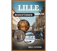 LILLE REISEFÜHRER: IHR PASS ZU KUNST, GESCHMACK UND ZEITLOSEM CHARME