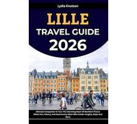 Lille Travel Guide 2026: Ultimate Companion To Tour The Charming Heart Of Northern France Where Art, History, And Gastronomy Meet With Insider ... TRAVEL COMPANIONS TO EXPLORE WITH IN 2026)