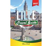 LILLE TRAVEL GUIDE 2027: See more. Spend less. Zero stress