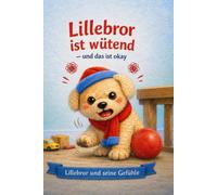 Lillebror ist Wütend- und das ist okay: Eine liebevolle Geschichte über Wut, Gefühle und Selbstregulation