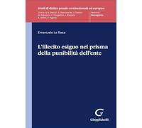L'illecito esiguo nel prisma della punibilità dell'ente (Studi di diritto penale costituzionale ed europeo)
