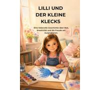 Lilli und der kleine Farbklecks: Eine liebevolle Geschichte über Mut, Kreativität und Selbstvertrauen. Für Kinder ab 4 Jahren.
