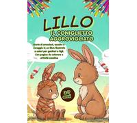 Lillo il coniglietto aggrovigliato: Storie di emozioni, ascolto e coraggio. Libro illustrato a colori per genitori e figli, con pagine da colorare e attività creative.
