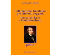 L'illuminismo fra utopie: per afferenti soggetti. Immanuel Kant e l'individualismo (La community di ilmiolibro.it)