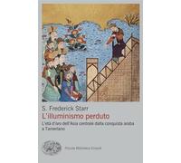 L'illuminismo perduto. L'età d'oro dell'Asia centrale dalla conquista araba a Tamerlano (Piccola biblioteca Einaudi. Big)