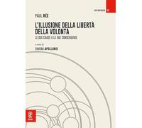 L'illusione della libertà della volontà. Le sue cause e le sue conseguenze (Ars inveniendi)