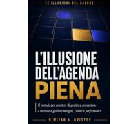 L'illusione dell'agenda piena: Il metodo per smettere di gestire a sensazione e iniziare a guidare margini, clienti e performance (Le illusioni del salone)