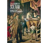 L'illusione di Sciltian. Inganni pittorici alla prova della modernità.Catalogo della mostra (Firenze, 2 aprile-15 novembre 2015). Ediz. illustrata