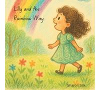 Lilly and the Rainbow Way: A Magical Journey of Color, Courage, and Kindness