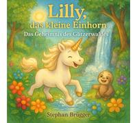 Lilly, das kleine Einhorn: Das Geheimnis des Glitzerwaldes (Die Abenteuer von Lilly dem kleinen Einhorn)
