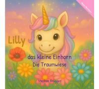 Lilly das kleine Einhorn - Die Traumwiese (Die Abenteuer von Lilly dem kleinen Einhorn)