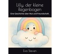 Lilly, der kleine Regenbogen: Eine Geschichte über Mut und Freundschaft.