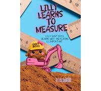 Lilly Learns to Measure: Lilly Dirt Boss Learns Why Measuring is Important When She Tries to Build a Playground