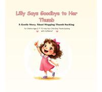 Lilly Says Goodbye to Her Thumb: A Gentle Story About Stopping Thumb-Sucking for Children Ages 2-7|" Help Your Child Stop Thumb Sucking with Confidence"