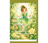 Lilly The Little Fairy Who Couldn't: A story about growing, believing, and never giving up