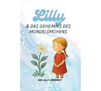 Lilly und das Geheimnis des Mondblümchens: Ein Kinderbuch über die erste Periode (Geschichten von Lilly Löwenmut)