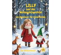 Lilly und der Weihnachtswichtel: ein Abenteuer für kleine Helden ab 5 Jahren - das Buch für alle, die selbst- oder vorlesen mit Kreativität verbinden wollen
