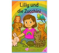 Lilly und die Zucchini: Ein Sommer, in dem Lilly über sich hinauswächst