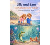 Lilly und Sam Das Geheimnis der Tiefsee Ein Abenteuer im Meer: Eine fantasievolle Geschichte über Mut, Freundschaft und die Kraft, niemals aufzugeben. Ein Vorlesebuch für Kinder ab 4-8 Jahre.