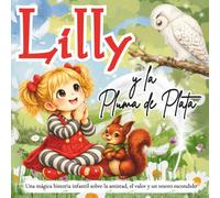 Lilly y la Pluma de Plata: Una mágica historia infantil sobre la amistad, el valor y un tesoro escondido