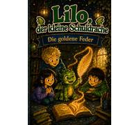 Lilo, der kleine Schuldrache - Band 4: Die goldene Feder: Ein Erstlese-Abenteuer über Fantasie, Wahrheit und die eigene Stimme - für Kinder von 7 bis 12 Jahren