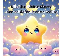 Lilo, der kleiner Stern, der schlafen lernen wollte: Eine liebevolle Gute-Nacht-Geschichte für Kinder ab 3 Jahren