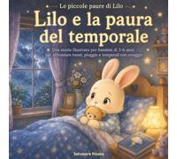 Lilo e la paura del temporale: Una storia illustrata per bambini di 3-6 anni per affrontare tuoni, pioggia e temporali con coraggio (Le piccole paure di Lilo)