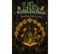 Lilo, the Little School Dragon - Book 10: The Glow of the Ten Rules: A big early reader adventure about togetherness, goodbye, and new beginnings