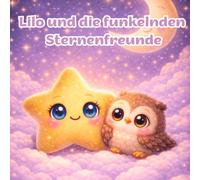 Lilo und die funkelnden Sternenfreunde: Eine sanfte Gute-Nacht-Geschichte über Mut und inneres Leuchten (Lilo, der kleine Stern)