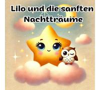 Lilo und die sanften Nachtträume: Eine liebevolle Gute-Nacht-Geschichte zum Einschlafen (Lilo, der kleine Stern)