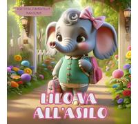 Lilo Va all'Asilo: una Dolce Favola rassicurante per l'inserimento all'Asilo per Bambini 2-5 anni - illustrata a colori