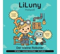 LiLuny und der kleine Roboter: Roboter-Ausmalbuch für Kinder ab 3 Jahren: Eine Erfinder-Werkstatt mit Roboter Dima | 50 Seiten zum Ausmalen UND Selbst-Erfinden | Bold & Easy Malspaß (LiLuny Malspaß)