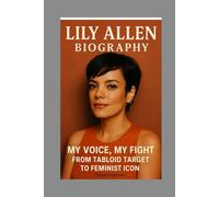 LILY ALLEN-BIOGRAPHY: MY VOICE, MY FIGHT-FROM TABLOID TARGET TO FEMINIST ICON