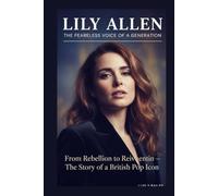 “ LILY ALLEN” THE FEARLESS VOICE OF A GENERATION”: From Rebellion to Reinvention - The Story of a British Pop Icon