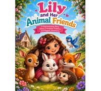 Lily and Her Animal Friends: A Heartwarming Story About Friendship, Kindness, and Magical Adventures