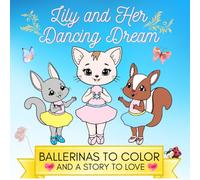 Lily and Her Dancing Dream. Ballerinas to Color and a Story to Love: For kids 4-8; includes Simple & Cute 40 Color-In Illustrations; Cute Little Friends in Tutus & ballet shoes (Coloring Your Life)
