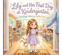Lily and Her First Day at Kindergarten: Goodbye Worry, Hello Fun! A Heartwarming Picture Book About Separation Anxiety and Courage for Kids Ages 3-7