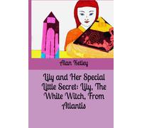 Lily and Her Special Little Secret: Lily, The White Witch, From Atlantis