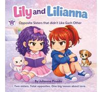 Lily and Lilianna: Opposite Sisters that Didn’t Like Each Other: A Cute Children’s Book About Sisters, Friendship, Kindness, and Learning to Work Together