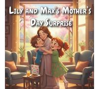 Lily and Max’s Mother’s Day Surprise: A Heartwarming Children’s Story About Love, Family, and Gratitude for Ages 6-8: A Cute and Emotional Bedtime Story About Kids, Their Mother, and a Special Mother