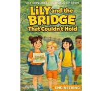 Lily and the Bridge That Couldn’t Hold: A Fun & Educational Engineering Adventure for Curious Kids Ages 6-11 (Lily Explores the World of STEM)