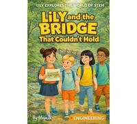 Lily and the Bridge That Couldn’t Hold: A Fun & Educational Engineering Adventure for Curious Kids Ages 6-11 (Lily Explores the World of STEM)